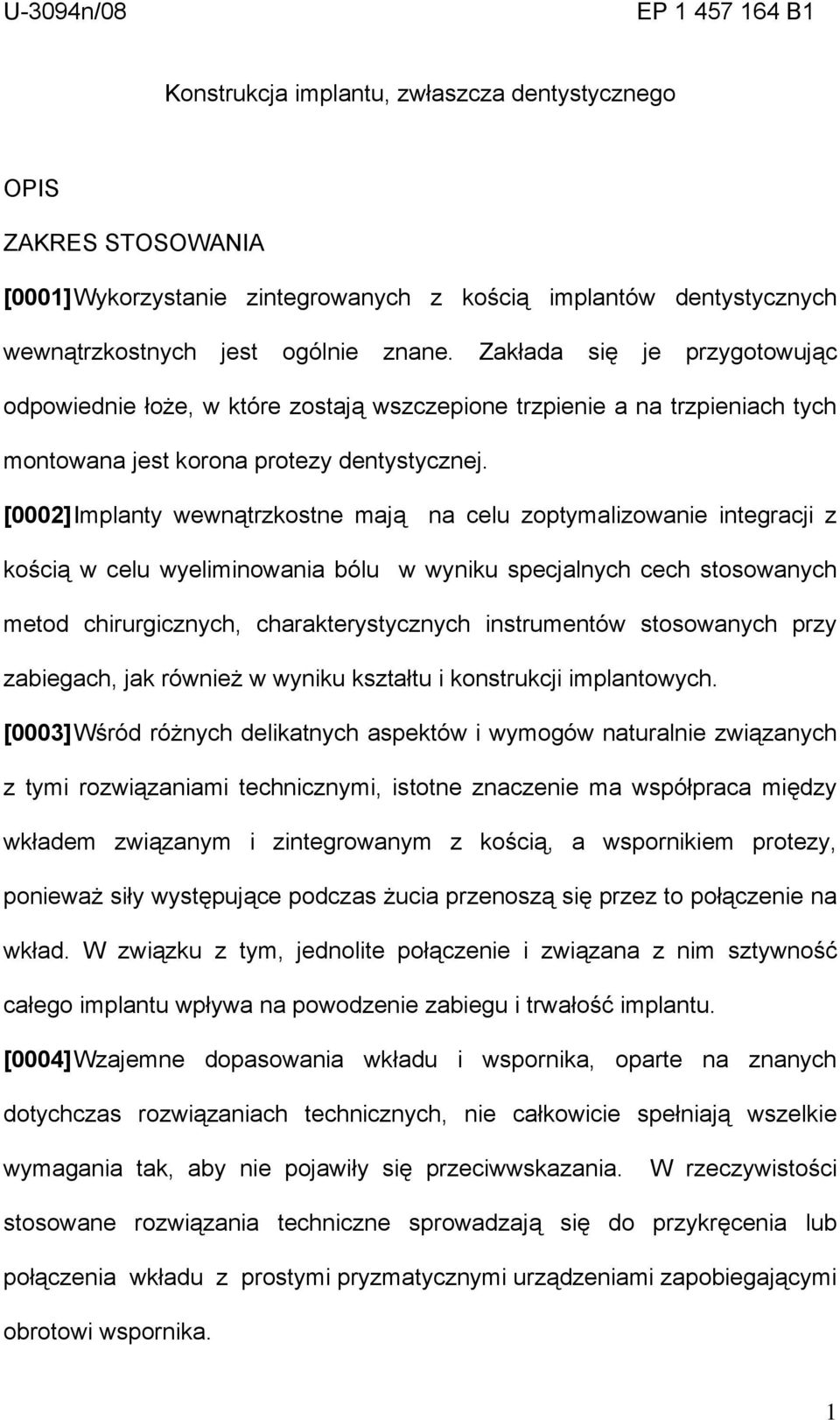 [0002] Implanty wewnątrzkostne mają na celu zoptymalizowanie integracji z kością w celu wyeliminowania bólu w wyniku specjalnych cech stosowanych metod chirurgicznych, charakterystycznych