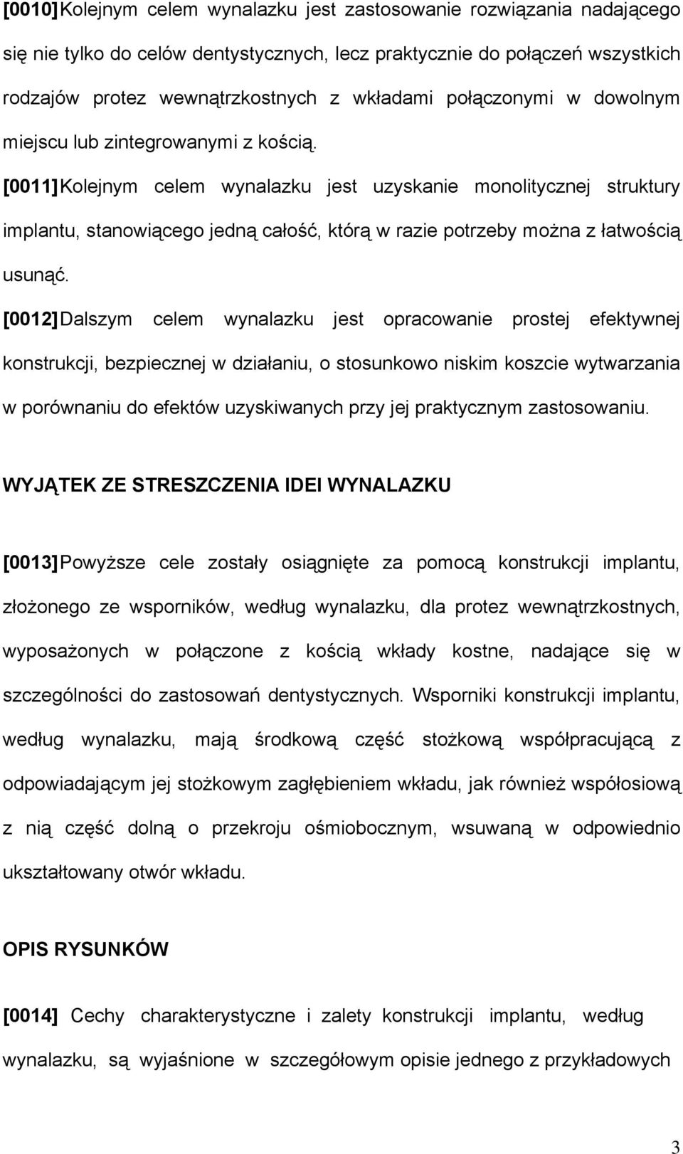 [0011] Kolejnym celem wynalazku jest uzyskanie monolitycznej struktury implantu, stanowiącego jedną całość, którą w razie potrzeby można z łatwością usunąć.