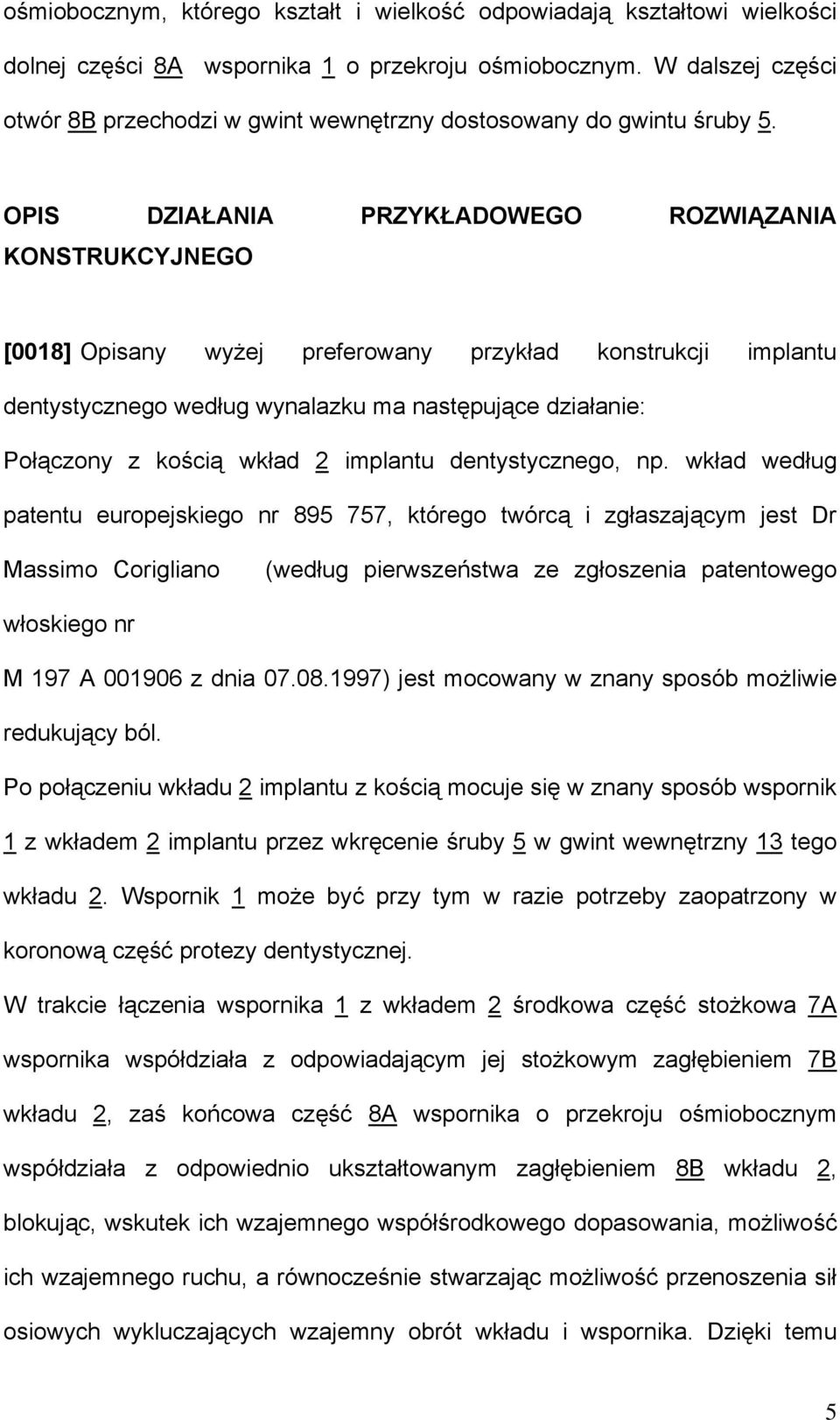 OPIS DZIAŁANIA PRZYKŁADOWEGO ROZWIĄZANIA KONSTRUKCYJNEGO [0018] Opisany wyżej preferowany przykład konstrukcji implantu dentystycznego według wynalazku ma następujące działanie: Połączony z kością