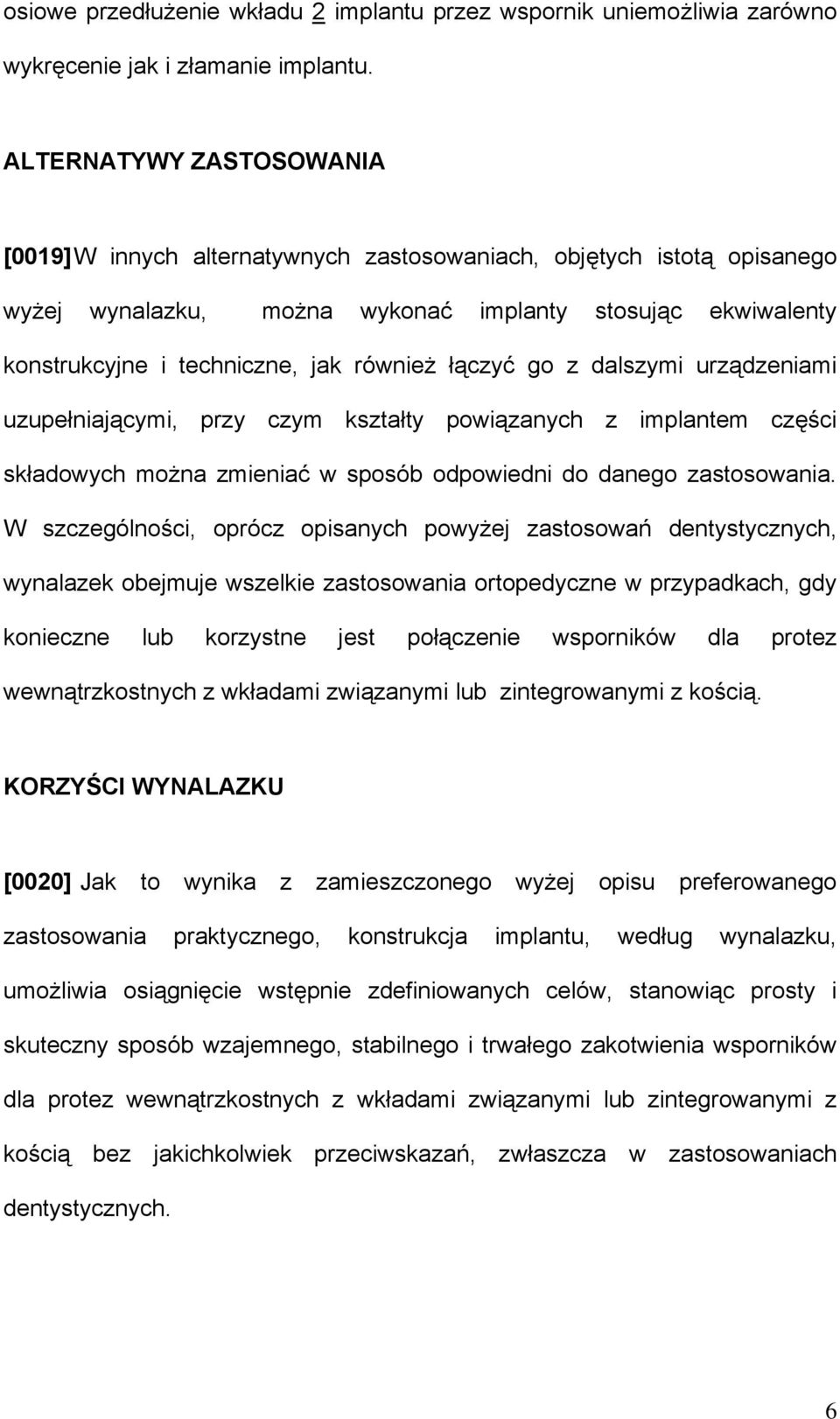 łączyć go z dalszymi urządzeniami uzupełniającymi, przy czym kształty powiązanych z implantem części składowych można zmieniać w sposób odpowiedni do danego zastosowania.