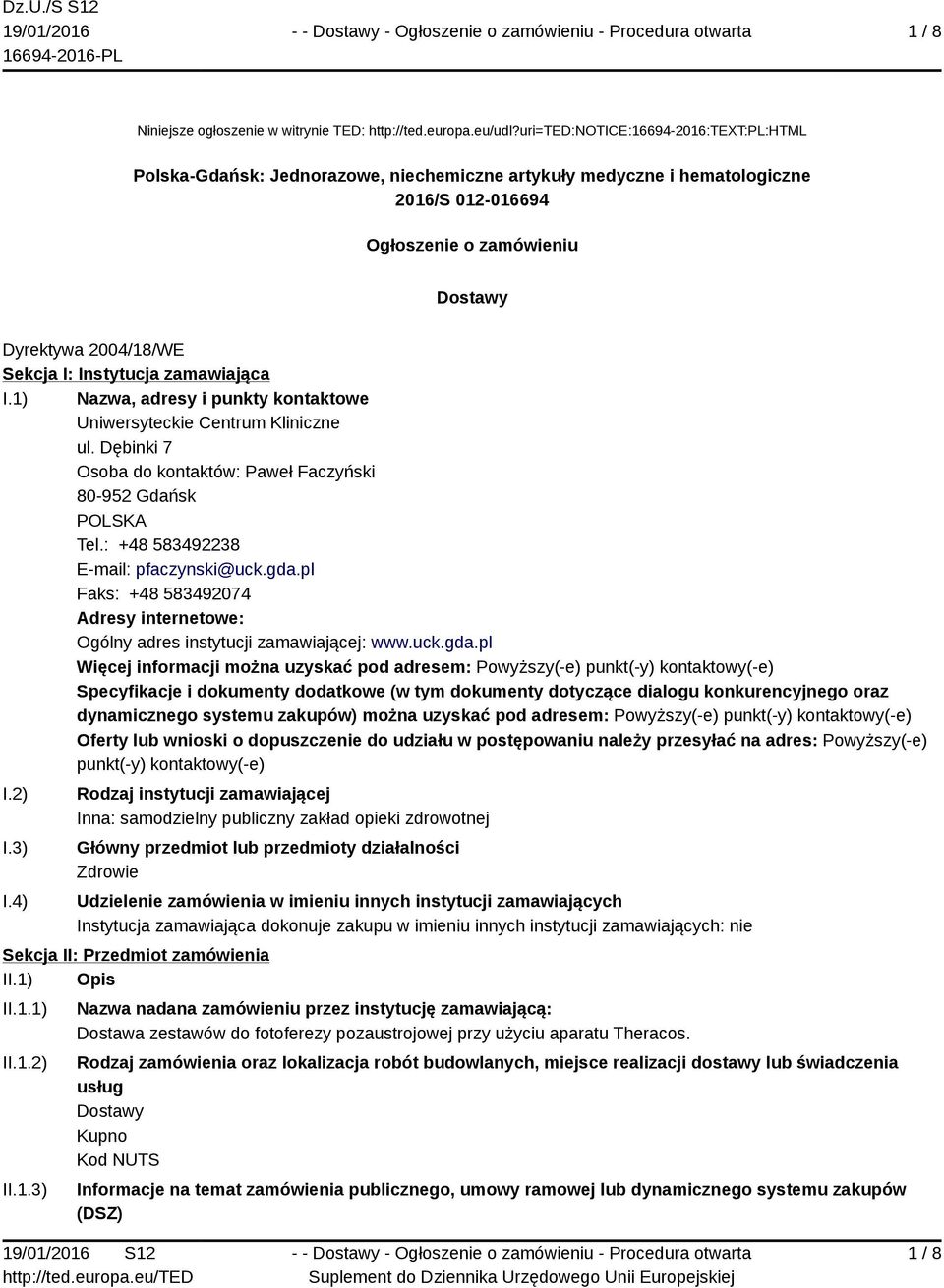 Instytucja zamawiająca I.1) Nazwa, adresy i punkty kontaktowe Uniwersyteckie Centrum Kliniczne ul. Dębinki 7 Osoba do kontaktów: Paweł Faczyński 80-952 Gdańsk POLSKA Tel.