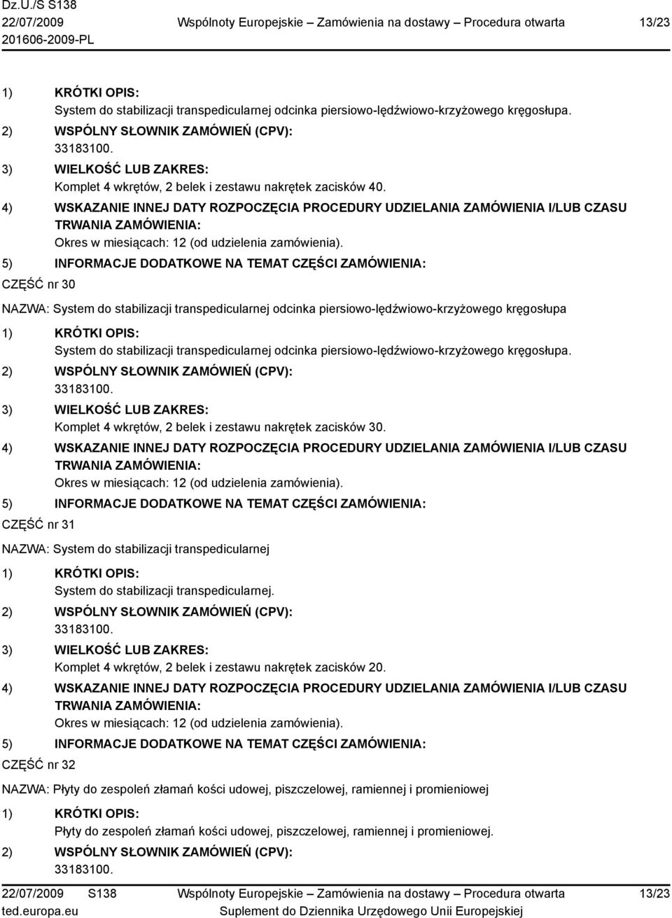 kręgosłupa. Komplet 4 wkrętów, 2 belek i zestawu nakrętek zacisków 30. CZĘŚĆ nr 31 NAZWA: System do stabilizacji transpedicularnej System do stabilizacji transpedicularnej.