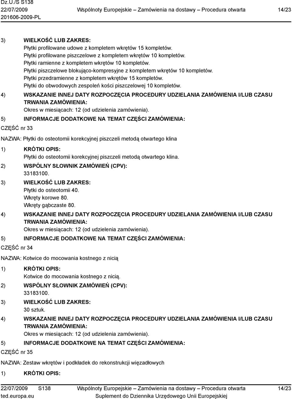 CZĘŚĆ nr 33 NAZWA: Płytki do osteotomii korekcyjnej piszczeli metodą otwartego klina Płytki do osteotomii korekcyjnej piszczeli metodą otwartego klina. Płytki do osteotomii 40. Wkręty korowe 80.