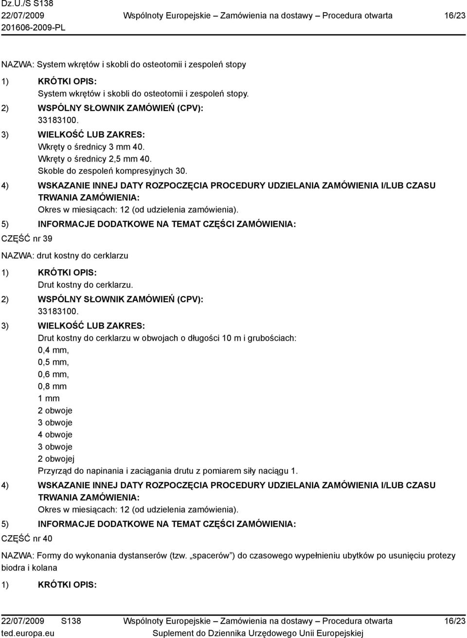 Drut kostny do cerklarzu w obwojach o długości 10 m i grubościach: 0,4 mm, 0,5 mm, 0,6 mm, 0,8 mm 1 mm 2 obwoje 3 obwoje 4 obwoje 3 obwoje 2 obwojej Przyrząd do