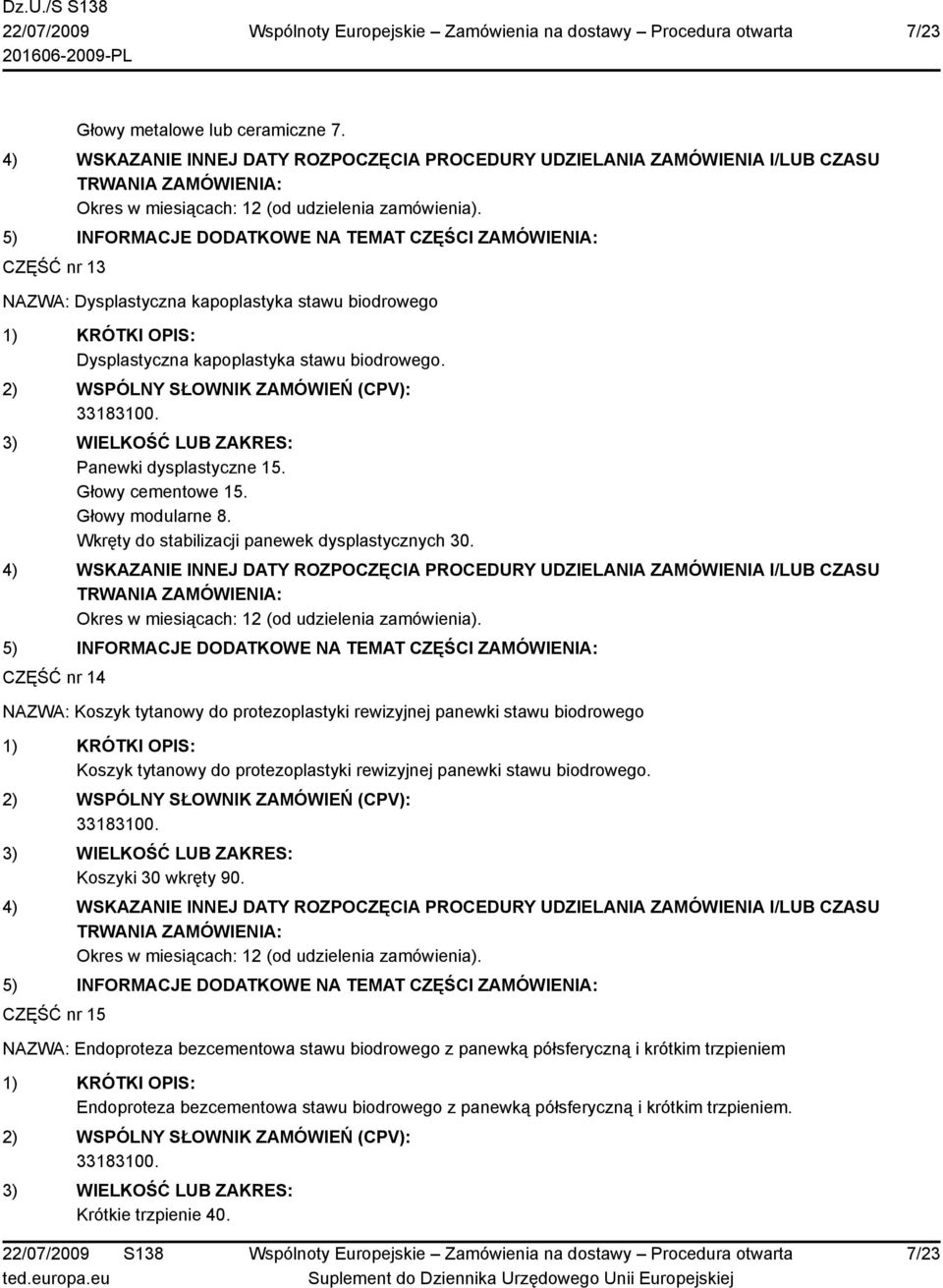 CZĘŚĆ nr 14 NAZWA: Koszyk tytanowy do protezoplastyki rewizyjnej panewki stawu biodrowego Koszyk tytanowy do protezoplastyki rewizyjnej panewki stawu biodrowego.