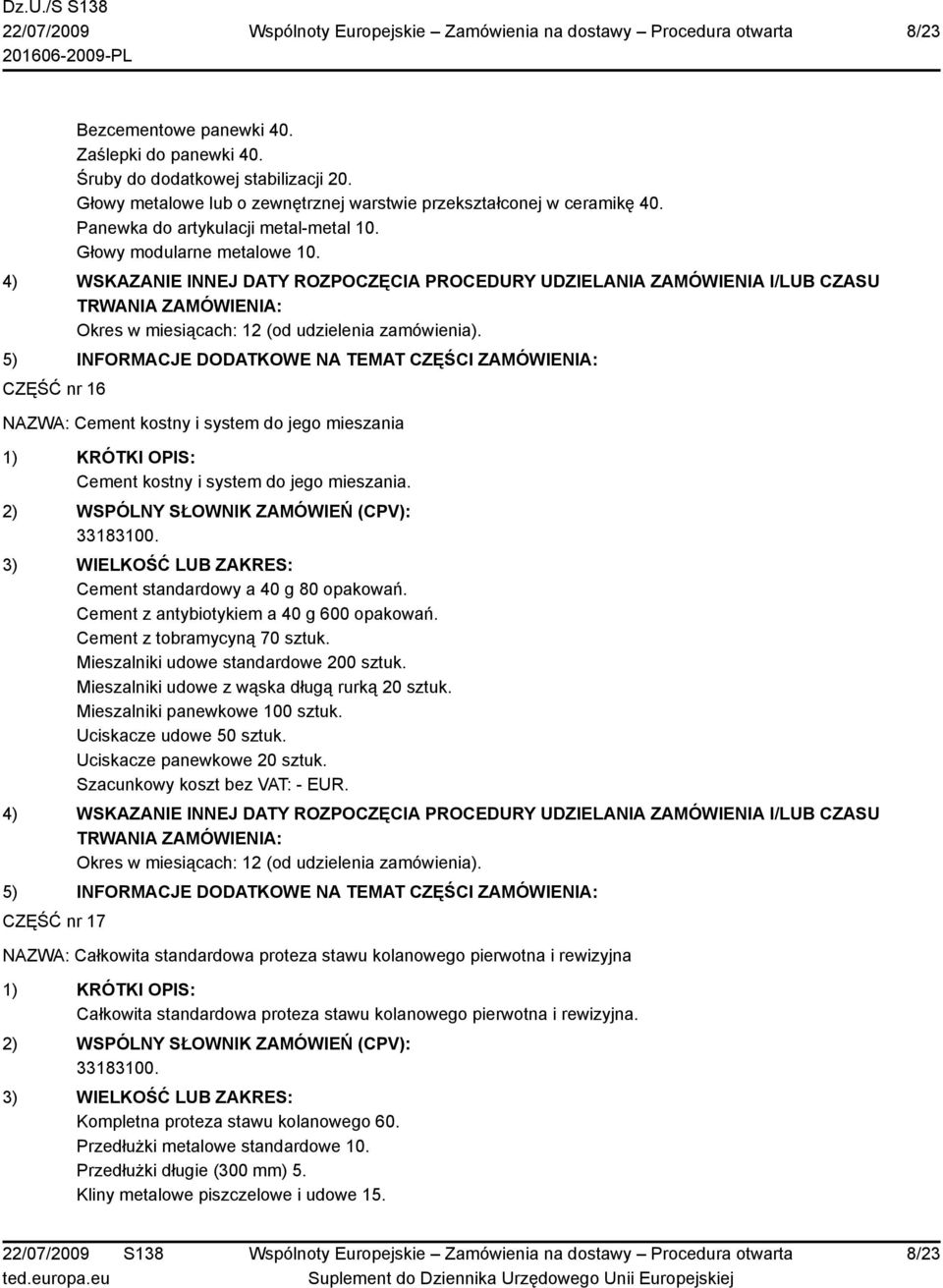 Cement standardowy a 40 g 80 opakowań. Cement z antybiotykiem a 40 g 600 opakowań. Cement z tobramycyną 70 sztuk. Mieszalniki udowe standardowe 200 sztuk.