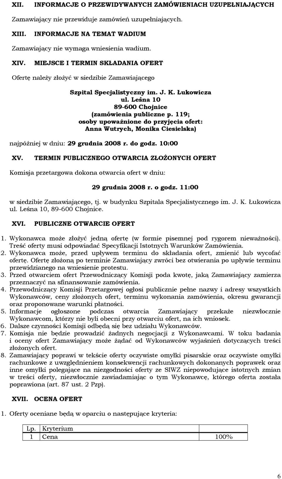 119; osoby upoważnione do przyjęcia ofert: Anna Wutrych, Monika Ciesielska) najpóźniej w dniu: 29 grudnia 2008 r. do godz. 10:00 XV.