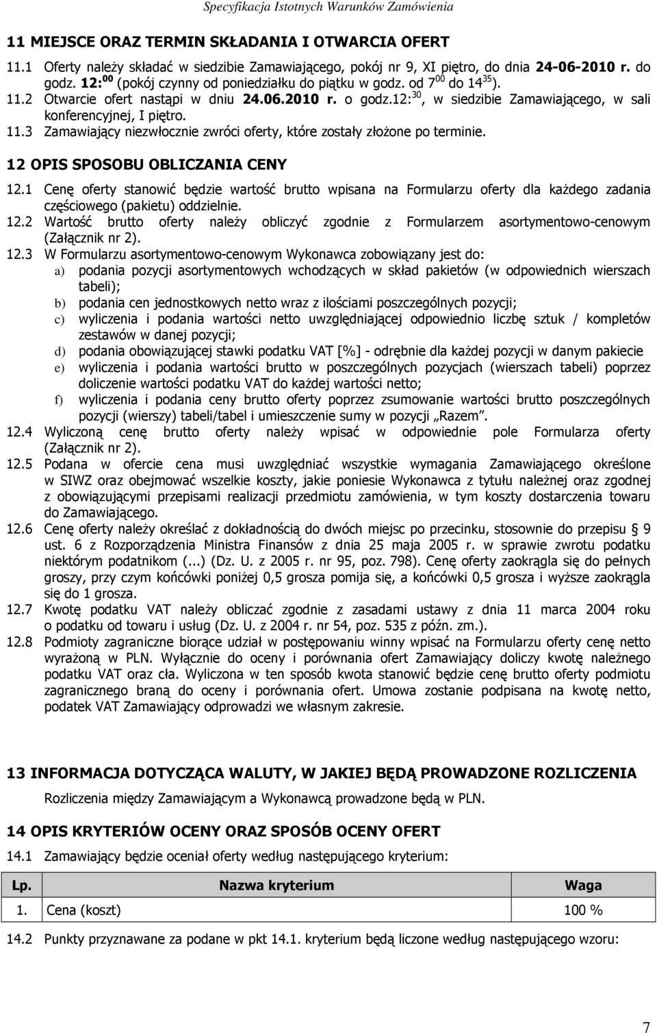 11.3 Zamawiający niezwłocznie zwróci oferty, które zostały złoŝone po terminie. 12 OPIS SPOSOBU OBLICZANIA CENY 12.