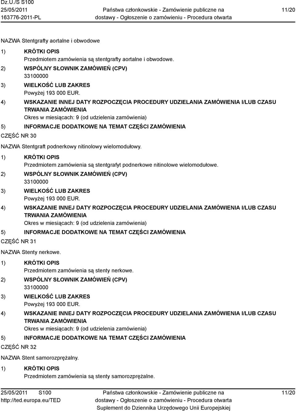 Przedmiotem zamówienia są stentgrafyt podnerkowe nitinolowe wielomodułowe.