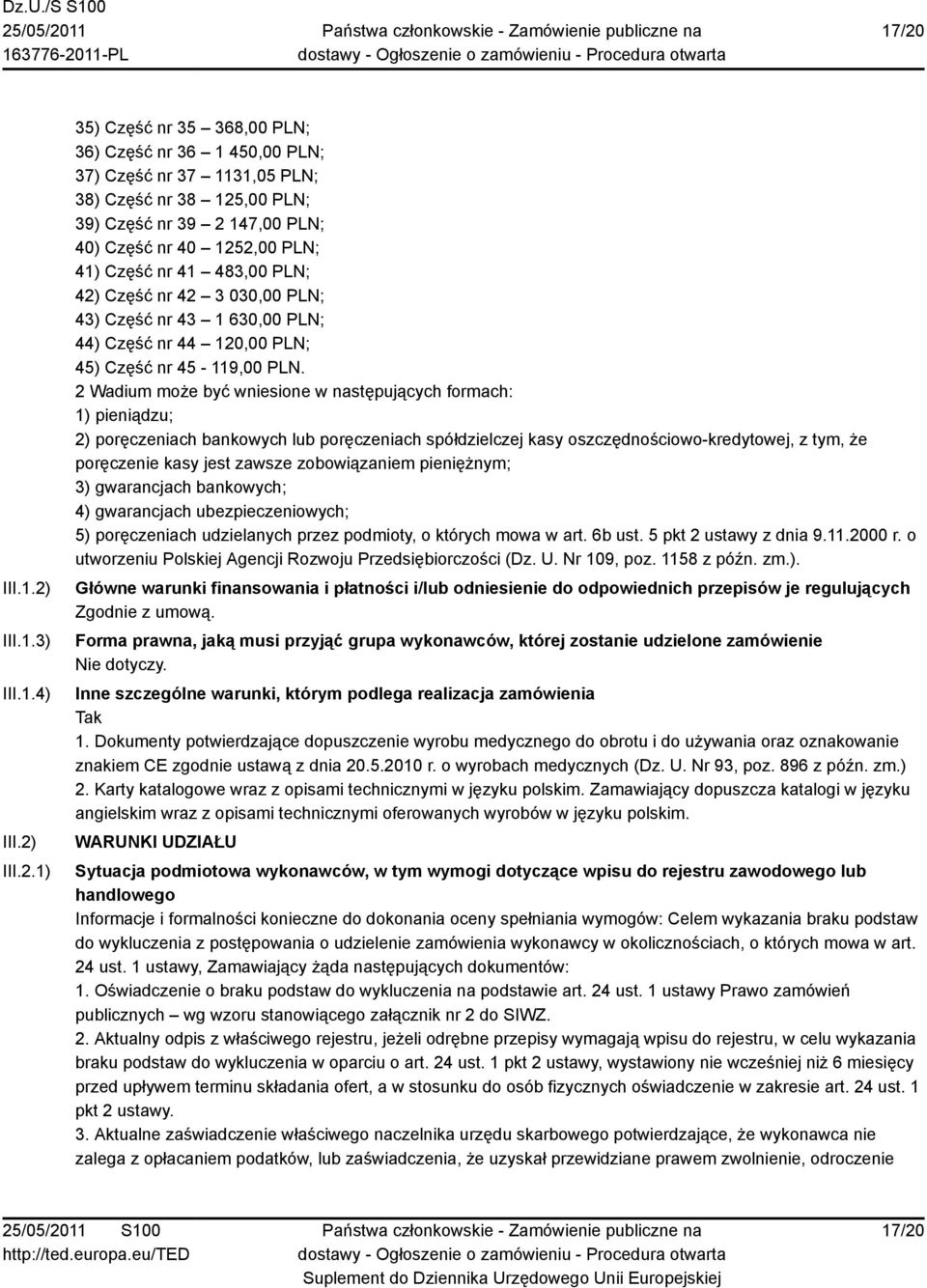 2 Wadium może być wniesione w następujących formach: 1) pieniądzu; 2) poręczeniach bankowych lub poręczeniach spółdzielczej kasy oszczędnościowo-kredytowej, z tym, że poręczenie kasy jest zawsze