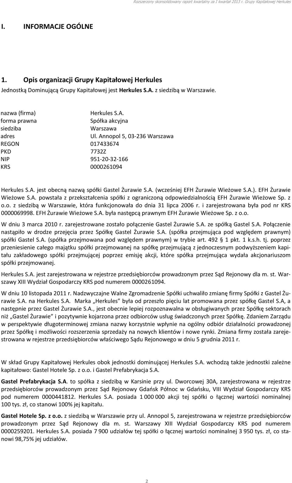 EFH Żurawie Wieżowe S.A. powstała z przekształcenia spółki z ograniczoną odpowiedzialnością EFH Żurawie Wieżowe Sp. z o.o. z siedzibą w Warszawie, która funkcjonowała do dnia 31 lipca 2006 r.
