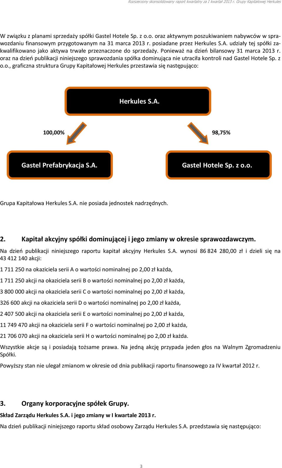 oraz na dzień publikacji niniejszego sprawozdania spółka dominująca nie utraciła kontroli nad Gastel Hotele Sp. z o.o., graficzna struktura Grupy Kapitałowej Herkules przestawia się następująco: Herkules S.