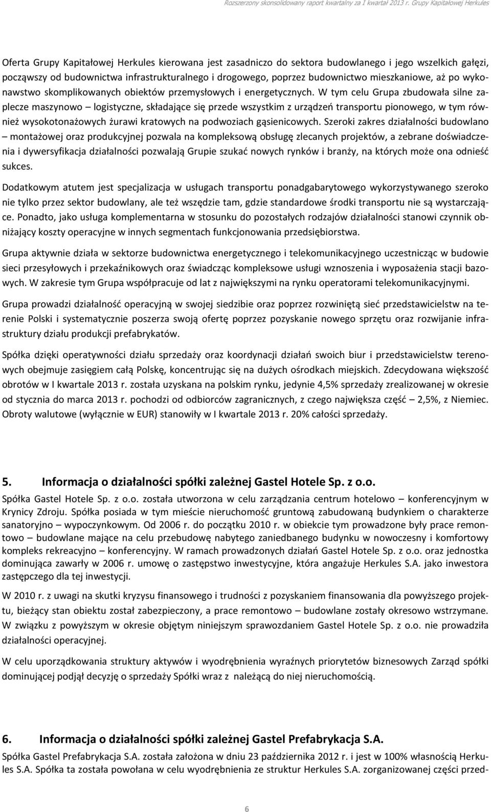 W tym celu Grupa zbudowała silne zaplecze maszynowo logistyczne, składające się przede wszystkim z urządzeń transportu pionowego, w tym również wysokotonażowych żurawi kratowych na podwoziach