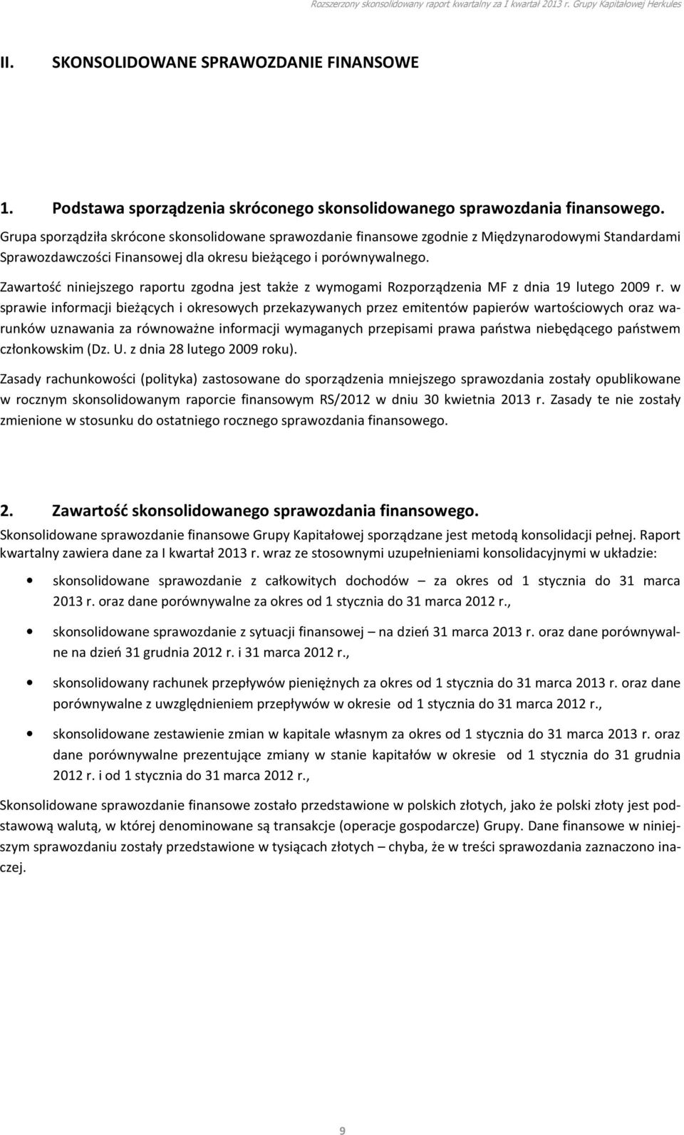 Zawartość niniejszego raportu zgodna jest także z wymogami Rozporządzenia MF z dnia 19 lutego 2009 r.