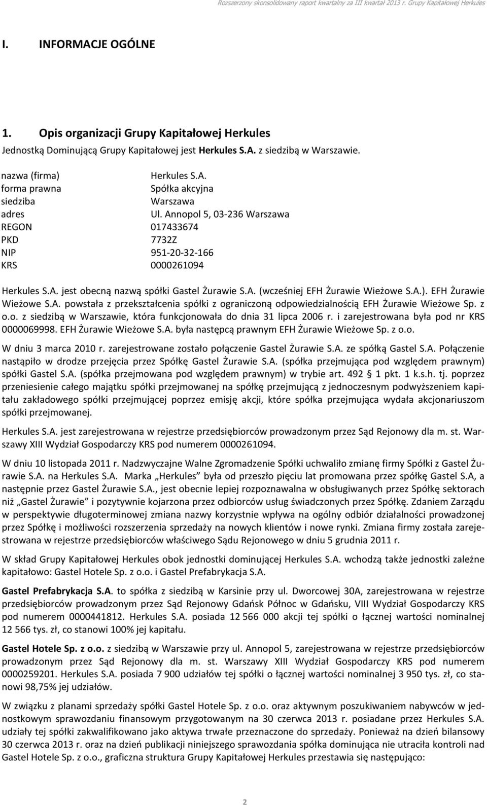 EFH Żurawie Wieżowe S.A. powstała z przekształcenia spółki z ograniczoną odpowiedzialnością EFH Żurawie Wieżowe Sp. z o.o. z siedzibą w Warszawie, która funkcjonowała do dnia 31 lipca 2006 r.