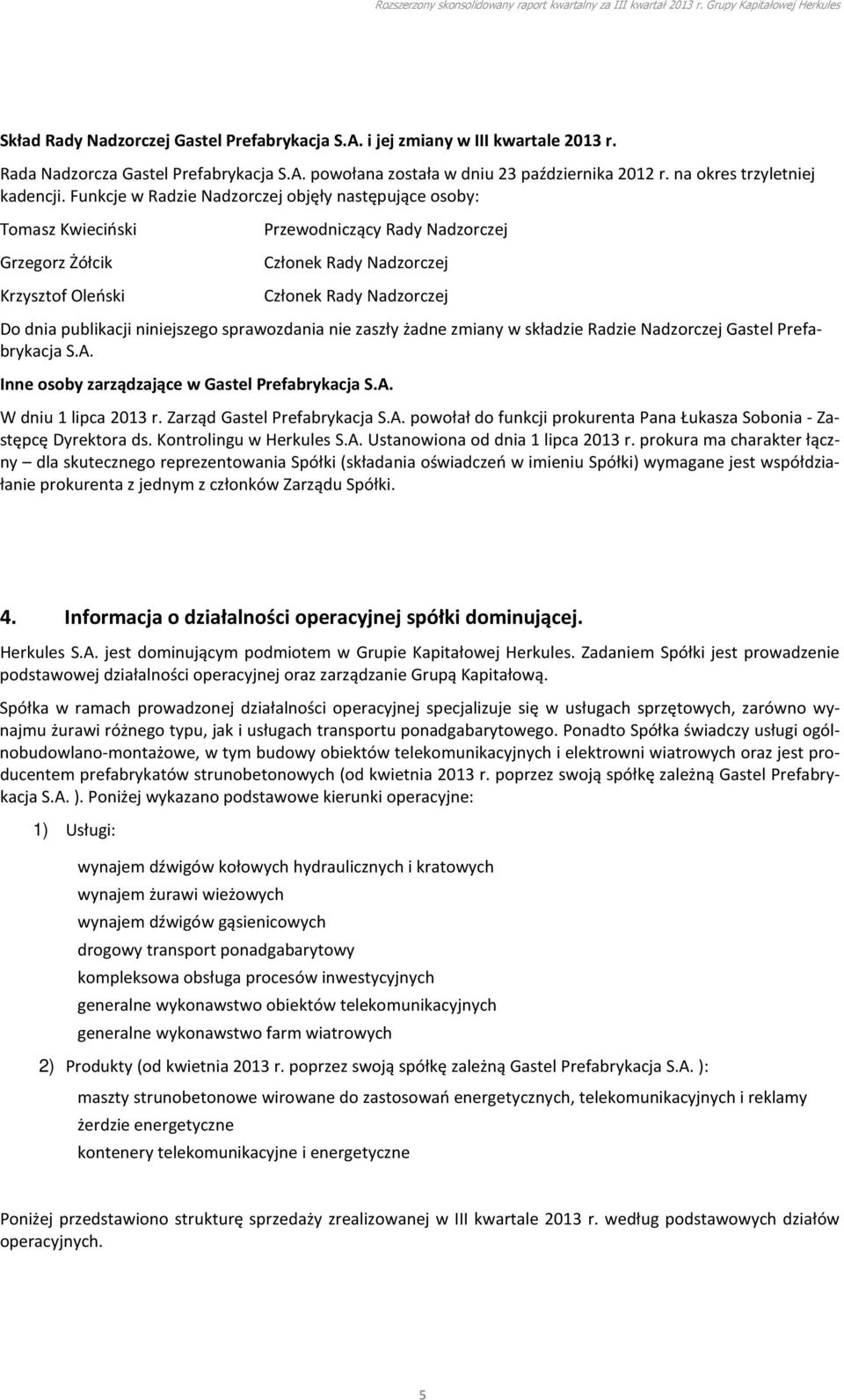 Funkcje w Radzie Nadzorczej objęły następujące osoby: Tomasz Kwieciński Grzegorz Żółcik Krzysztof Oleński Przewodniczący Rady Nadzorczej Członek Rady Nadzorczej Członek Rady Nadzorczej Do dnia
