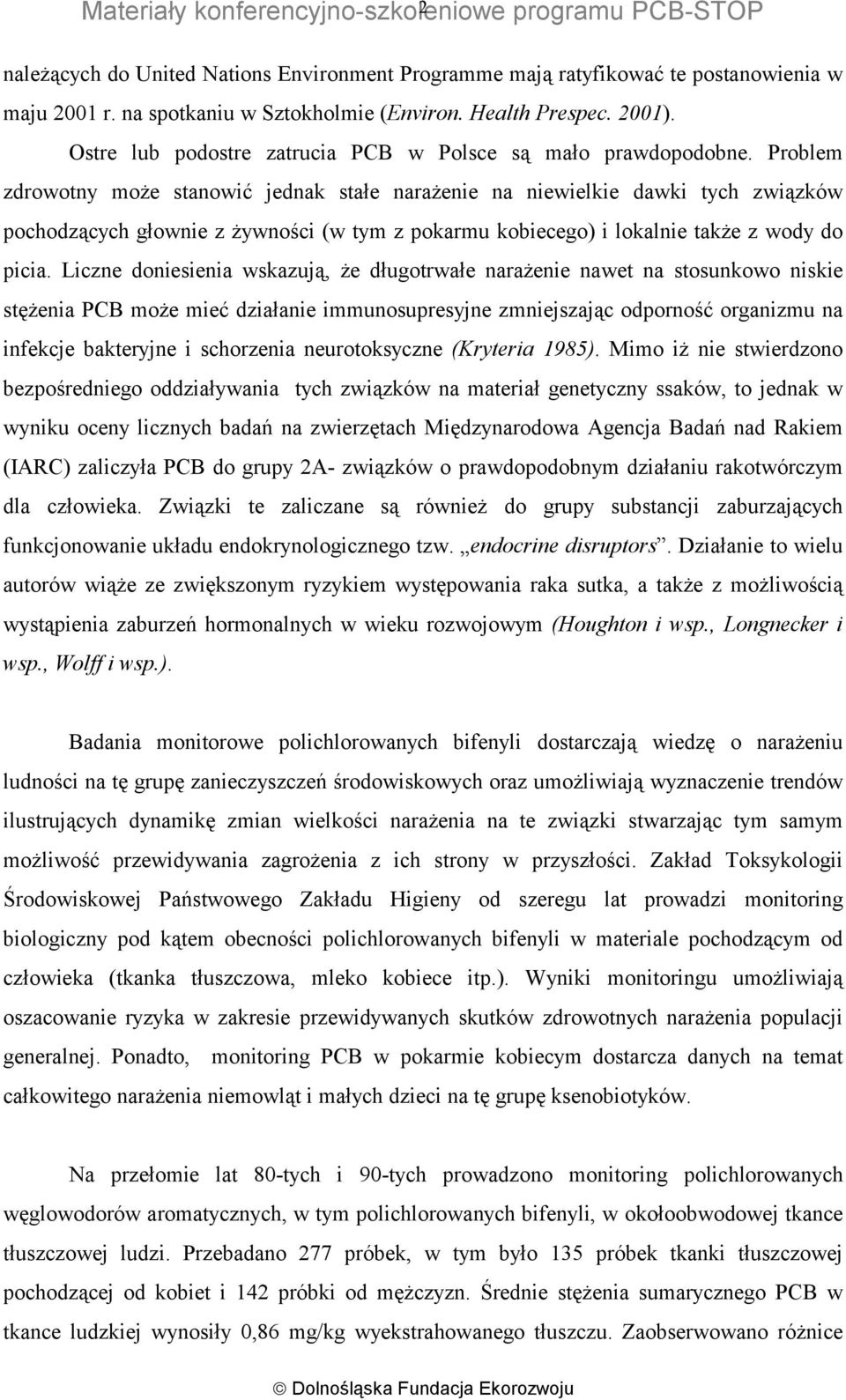 Problem zdrowotny może stanowić jednak stałe narażenie na niewielkie dawki tych związków pochodzących głownie z żywności (w tym z pokarmu kobiecego) i lokalnie także z wody do picia.
