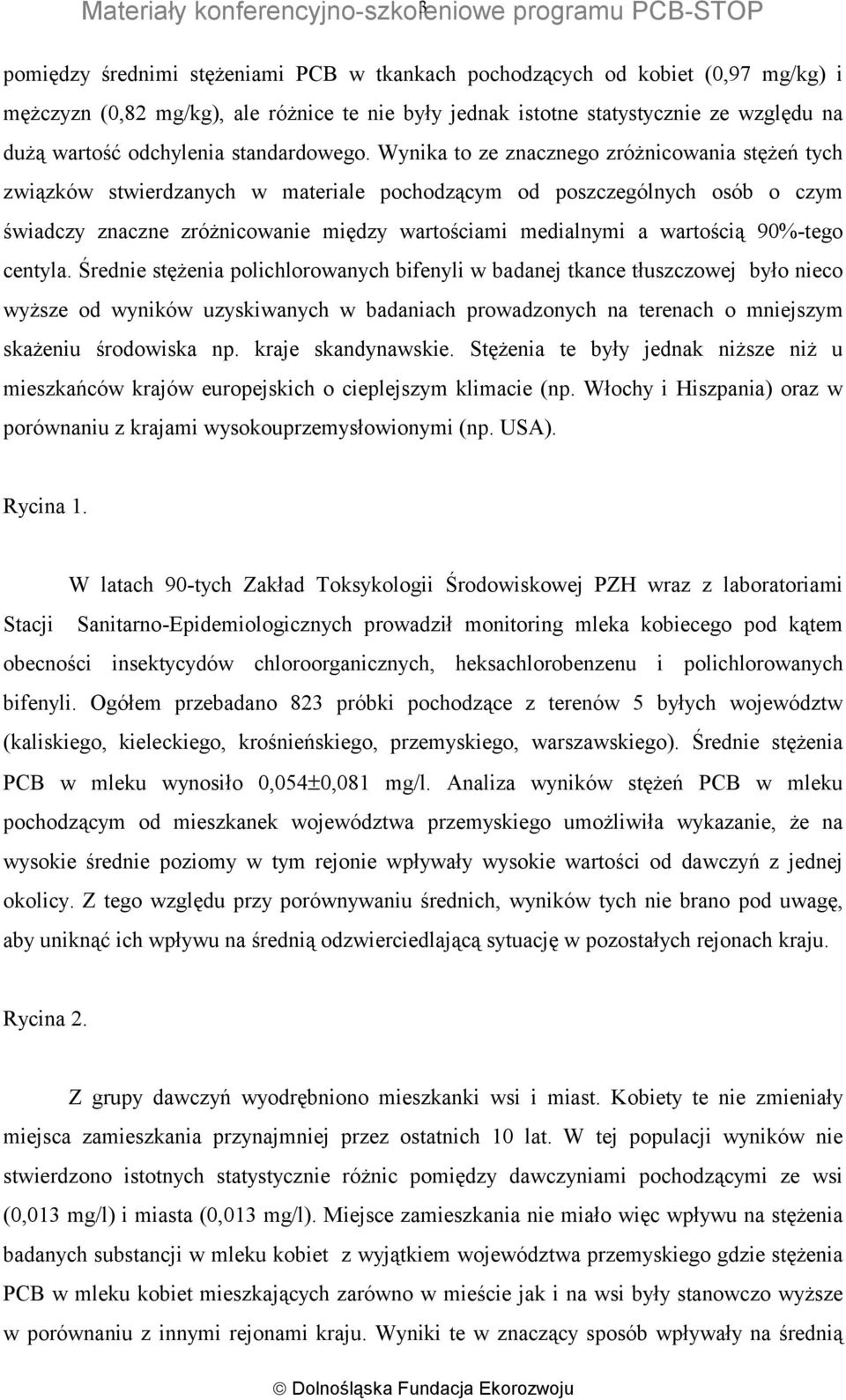 Wynika to ze znacznego zróżnicowania stężeń tych związków stwierdzanych w materiale pochodzącym od poszczególnych osób o czym świadczy znaczne zróżnicowanie między wartościami medialnymi a wartością