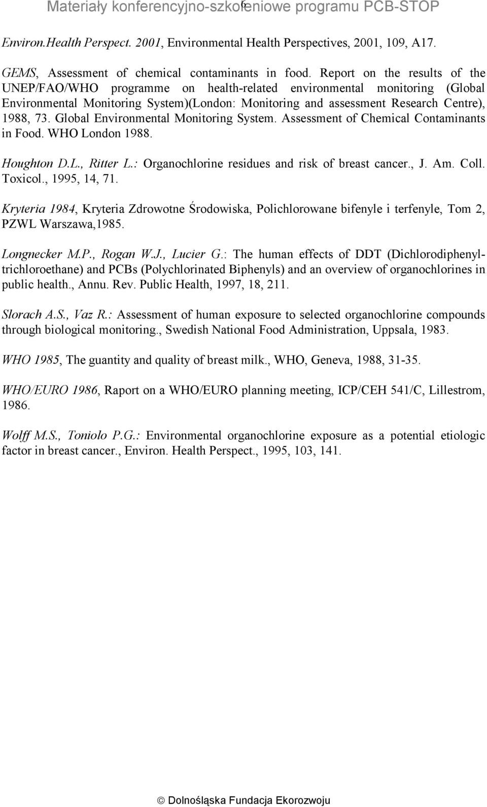 Global Environmental Monitoring System. Assessment of Chemical Contaminants in Food. WHO London 1988. Houghton D.L., Ritter L.: Organochlorine residues and risk of breast cancer., J. Am. Coll.