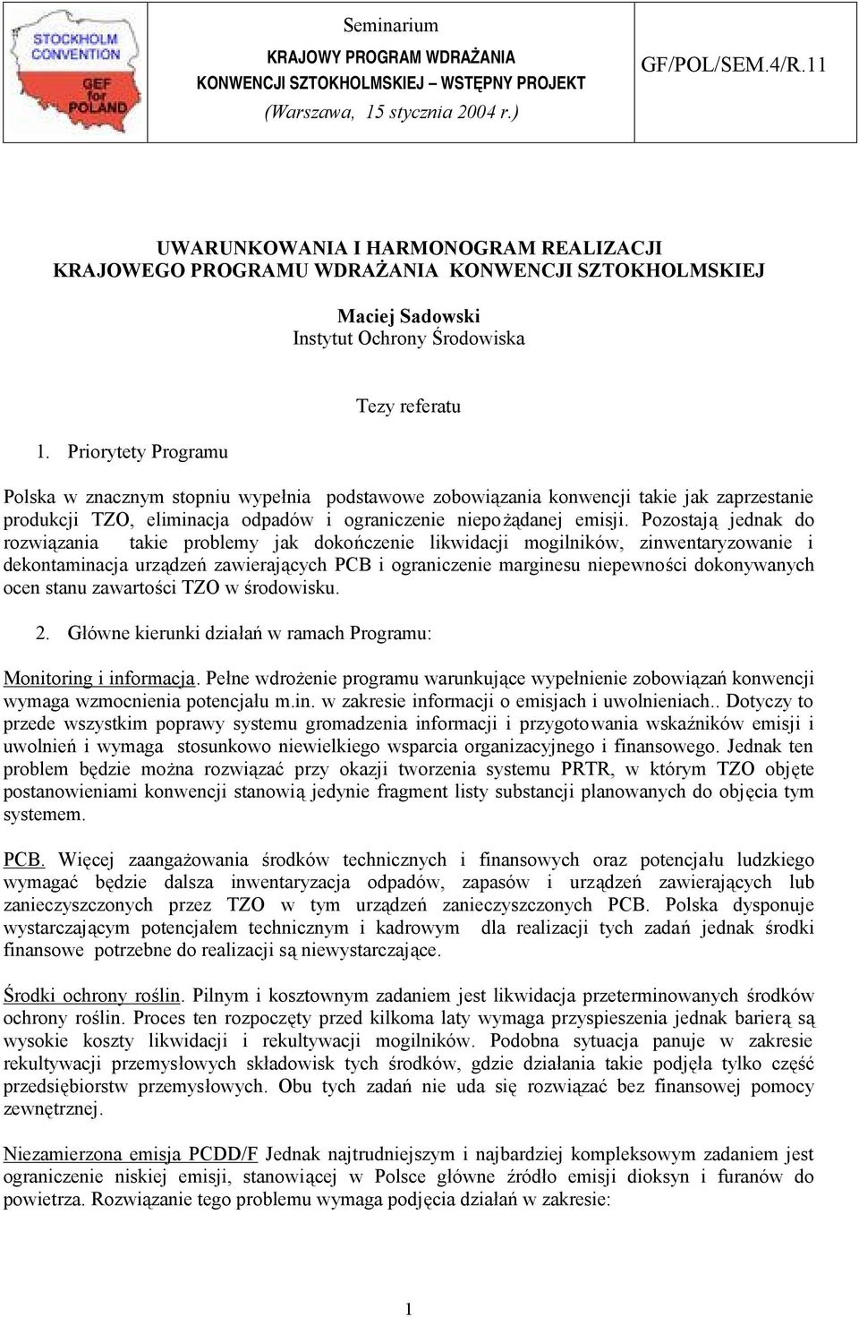 Priorytety Programu Tezy referatu Polska w znacznym stopniu wypełnia podstawowe zobowiązania konwencji takie jak zaprzestanie produkcji TZO, eliminacja odpadów i ograniczenie niepożądanej emisji.