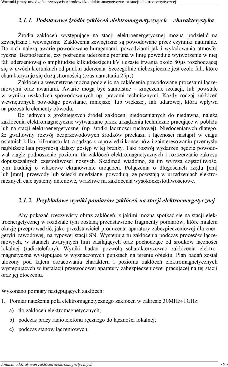 Zakłócenia zewnętrzne są powodowane przez czynniki naturalne. Do nich należą awarie powodowane huraganai, powodziai jak i wyładowania atosferyczne.