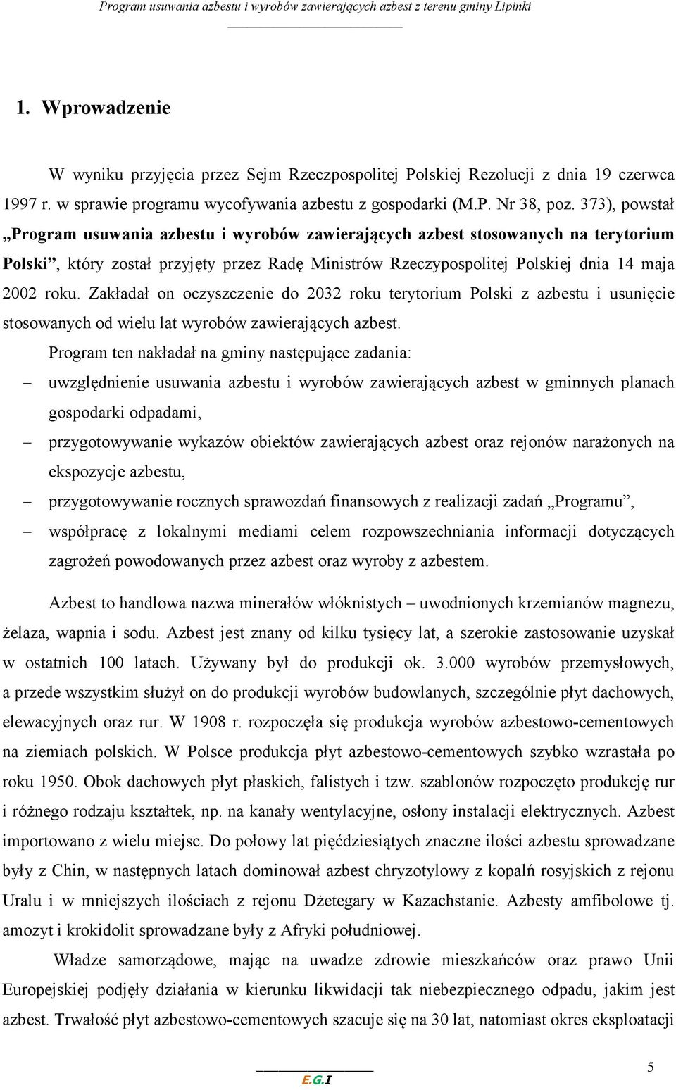 Zakładał on oczyszczenie do 2032 roku terytorium Polski z azbestu i usunięcie stosowanych od wielu lat wyrobów zawierających azbest.