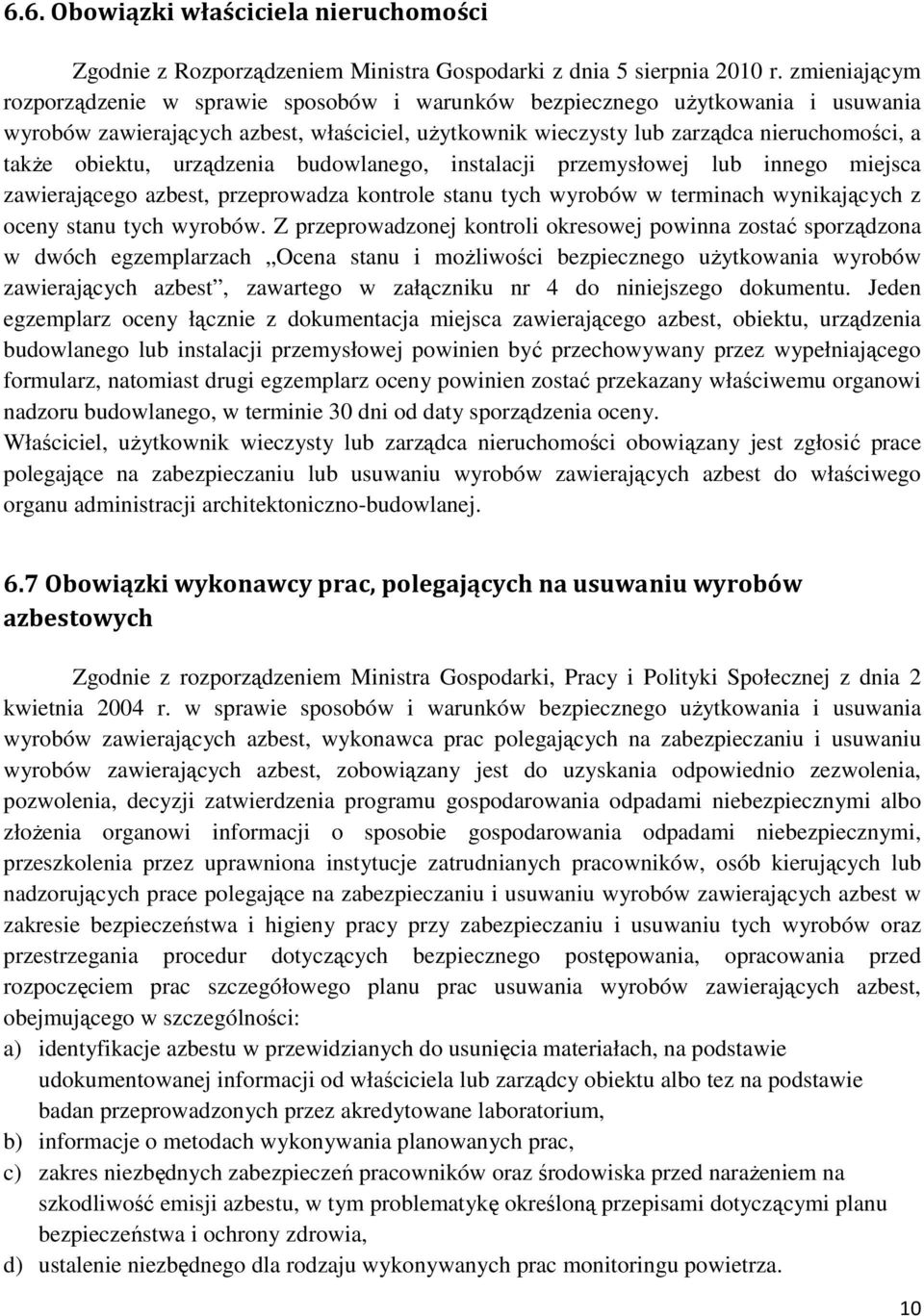 obiektu, urządzenia budowlanego, instalacji przemysłowej lub innego miejsca zawierającego azbest, przeprowadza kontrole stanu tych wyrobów w terminach wynikających z oceny stanu tych wyrobów.