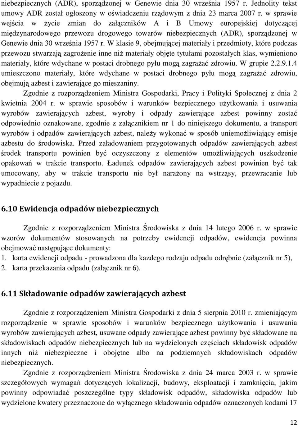 W klasie 9, obejmującej materiały i przedmioty, które podczas przewozu stwarzają zagrożenie inne niż materiały objęte tytułami pozostałych klas, wymieniono materiały, które wdychane w postaci