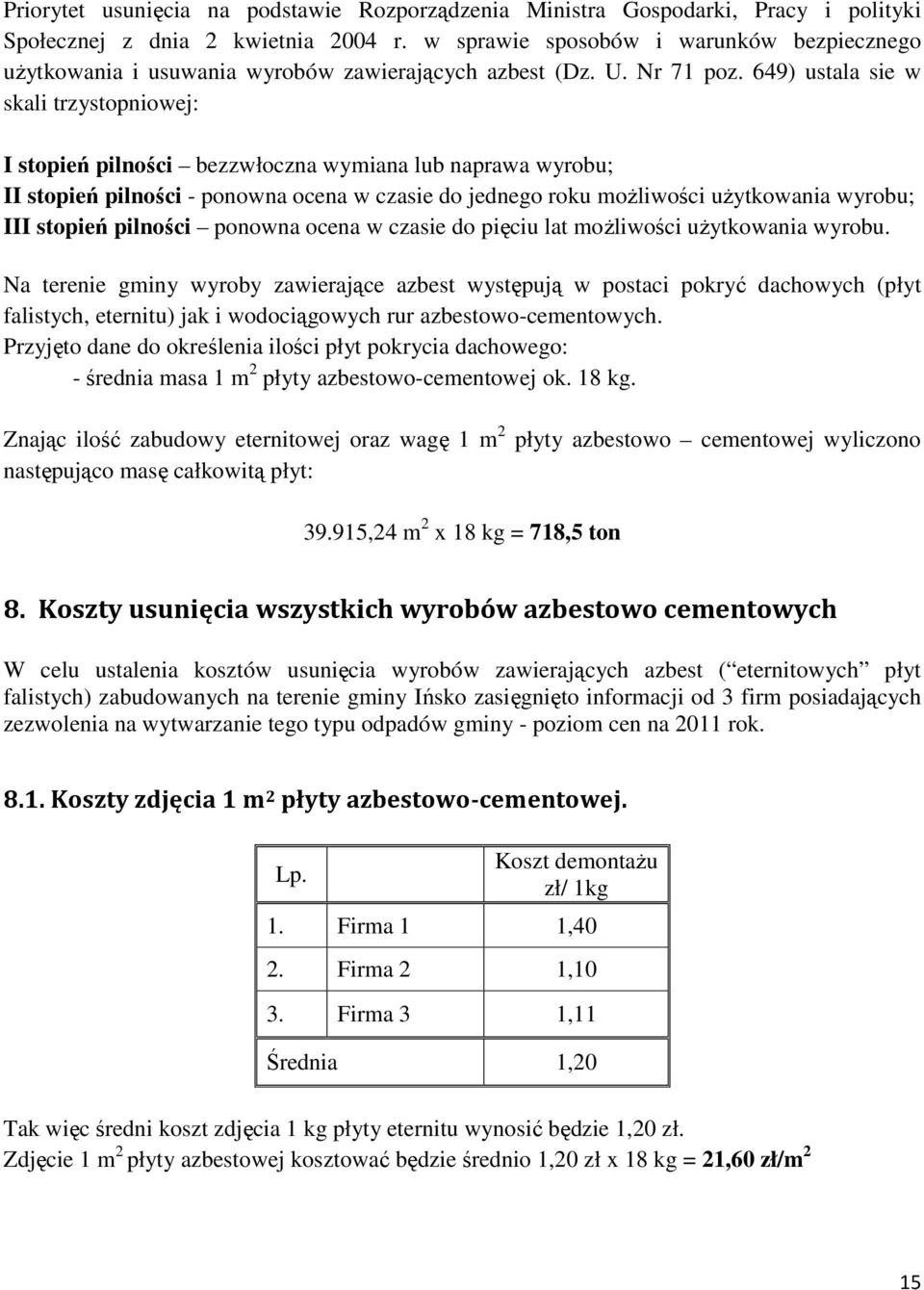 649) ustala sie w skali trzystopniowej: I stopień pilności bezzwłoczna wymiana lub naprawa wyrobu; II stopień pilności - ponowna ocena w czasie do jednego roku możliwości użytkowania wyrobu; III