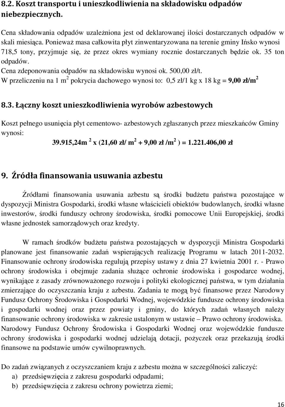 Cena zdeponowania odpadów na składowisku wynosi ok. 500,00 zł/t. W przeliczeniu na 1 m 2 pokrycia dachowego wynosi to: 0,5 zł/1 kg x 18 kg = 9,00 zł/m 2 8.3.
