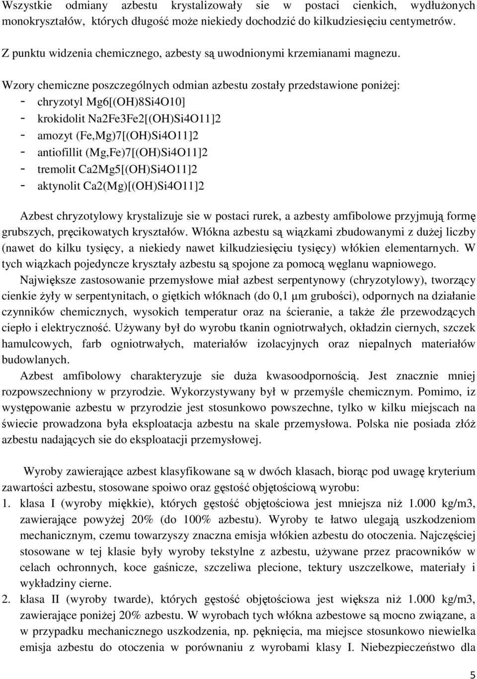Wzory chemiczne poszczególnych odmian azbestu zostały przedstawione poniżej: - chryzotyl Mg6[(OH)8Si4O10] - krokidolit Na2Fe3Fe2[(OH)Si4O11]2 - amozyt (Fe,Mg)7[(OH)Si4O11]2 - antiofillit