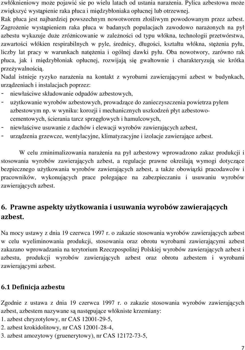 Zagrożenie wystąpieniem raka płuca w badanych populacjach zawodowo narażonych na pył azbestu wykazuje duże zróżnicowanie w zależności od typu włókna, technologii przetwórstwa, zawartości włókien