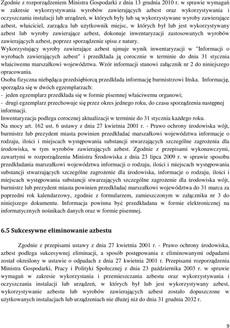 właściciel, zarządca lub użytkownik miejsc, w których był lub jest wykorzystywany azbest lub wyroby zawierające azbest, dokonuje inwentaryzacji zastosowanych wyrobów zawierających azbest, poprzez