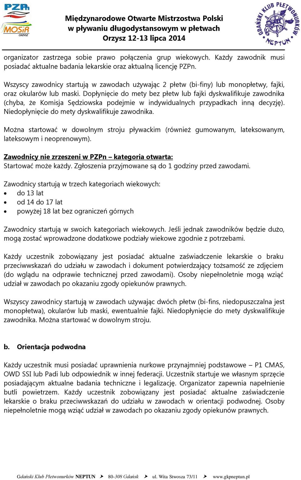 Dopłynięcie do mety bez płetw lub fajki dyskwalifikuje zawodnika (chyba, że Komisja Sędziowska podejmie w indywidualnych przypadkach inną decyzję). Niedopłynięcie do mety dyskwalifikuje zawodnika.