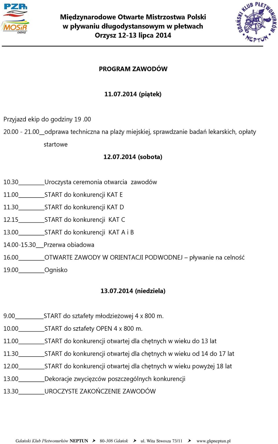 30 Przerwa obiadowa 16.00 OTWARTE ZAWODY W ORIENTACJI PODWODNEJ pływanie na celność 19.00 Ognisko 13.07.2014 (niedziela) 9.00 START do sztafety młodzieżowej 4 x 800 m. 10.