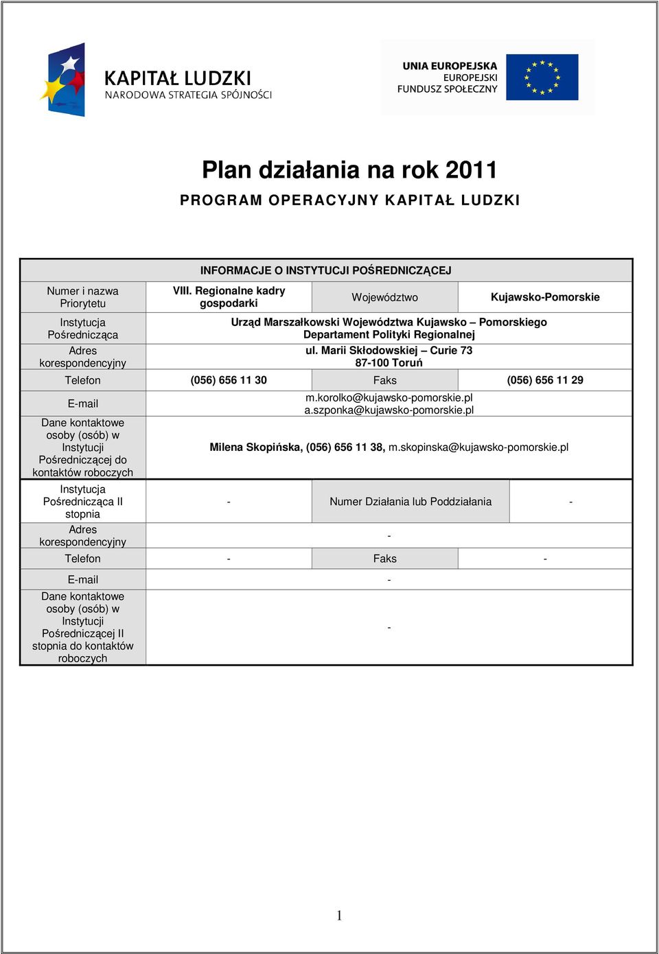 Marii Skłodowskiej Curie 73 87-00 Toruń Telefon (056) 656 30 Faks (056) 656 29 E-mail Dane kontaktowe osoby (osób) w Instytucji Pośredniczącej do kontaktów roboczych Instytucja Pośrednicząca II