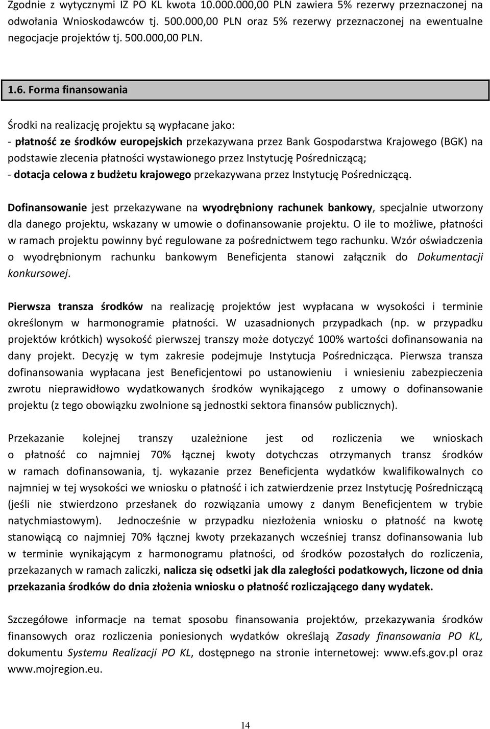 Forma finansowania Środki na realizację projektu są wypłacane jako: - płatność ze środków europejskich przekazywana przez Bank Gospodarstwa Krajowego (BGK) na podstawie zlecenia płatności