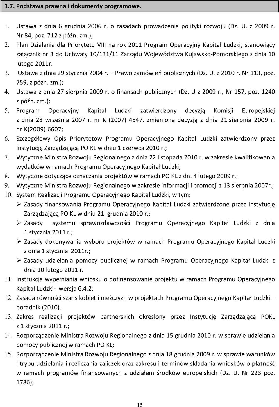 Prawo zamówień publicznych (Dz. U. z 2010 r. Nr 113, poz. 759, z późn. zm.); 4. Ustawa z dnia 27 sierpnia 2009 r. o finansach publicznych (Dz. U z 2009 r., Nr 157, poz. 1240 z późn. zm.); 5.