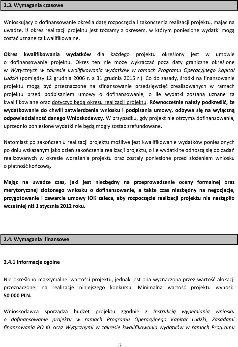 Okres ten nie może wykraczać poza daty graniczne określone w Wytycznych w zakresie kwalifikowania wydatków w ramach Programu Operacyjnego Kapitał Ludzki (pomiędzy 12 grudnia 2006 r.