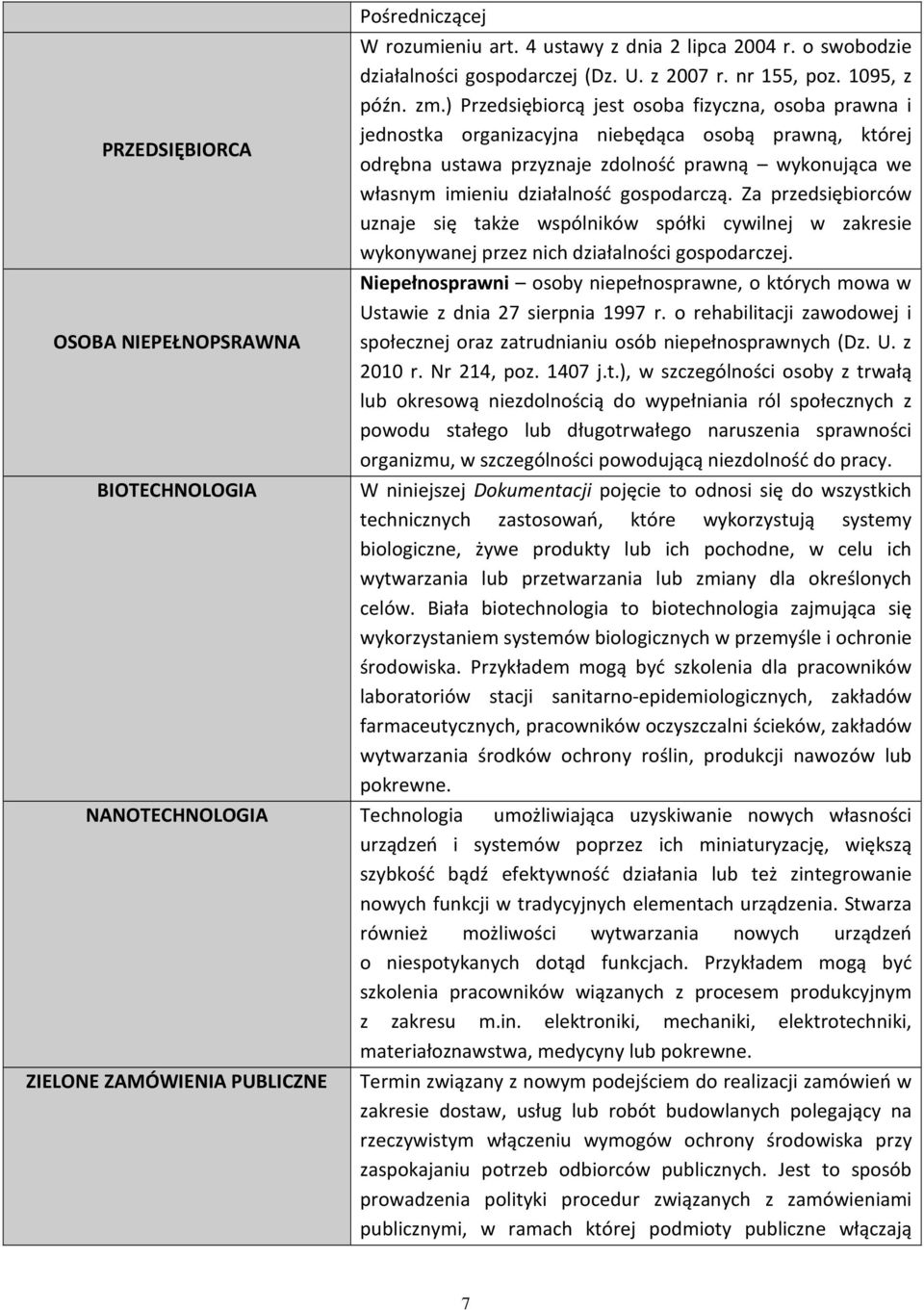 gospodarczą. Za przedsiębiorców uznaje się także wspólników spółki cywilnej w zakresie wykonywanej przez nich działalności gospodarczej.