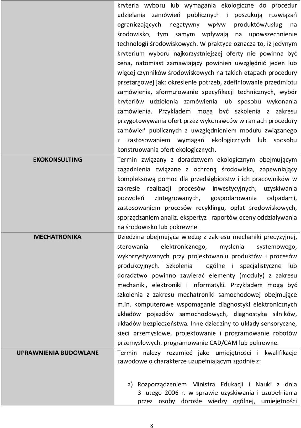 W praktyce oznacza to, iż jedynym kryterium wyboru najkorzystniejszej oferty nie powinna być cena, natomiast zamawiający powinien uwzględnić jeden lub więcej czynników środowiskowych na takich