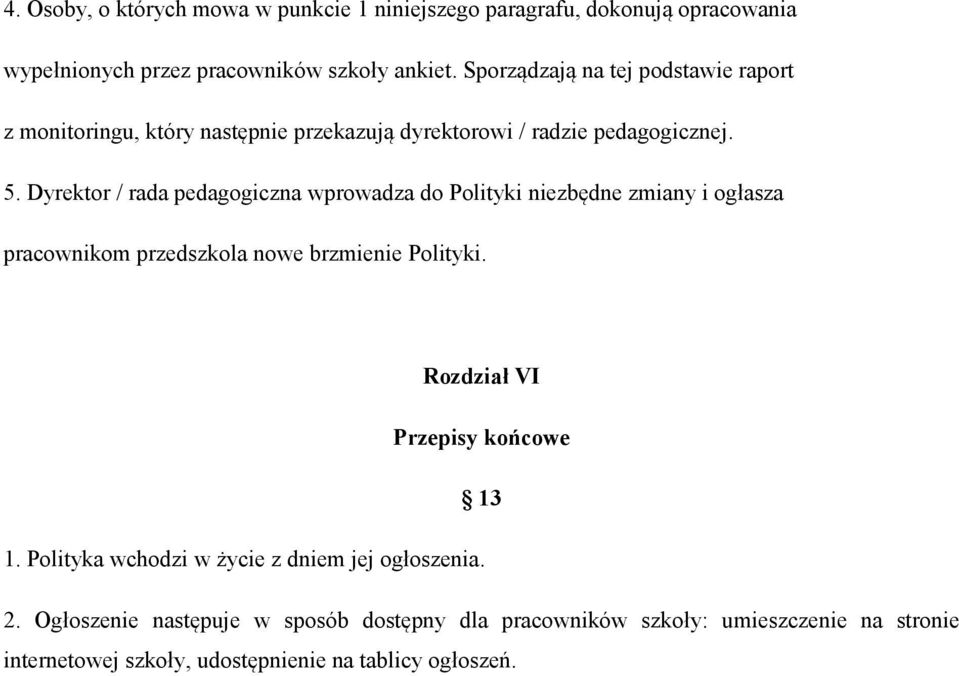 Dyrektor / rada pedagogiczna wprowadza do Polityki niezbędne zmiany i ogłasza pracownikom przedszkola nowe brzmienie Polityki.