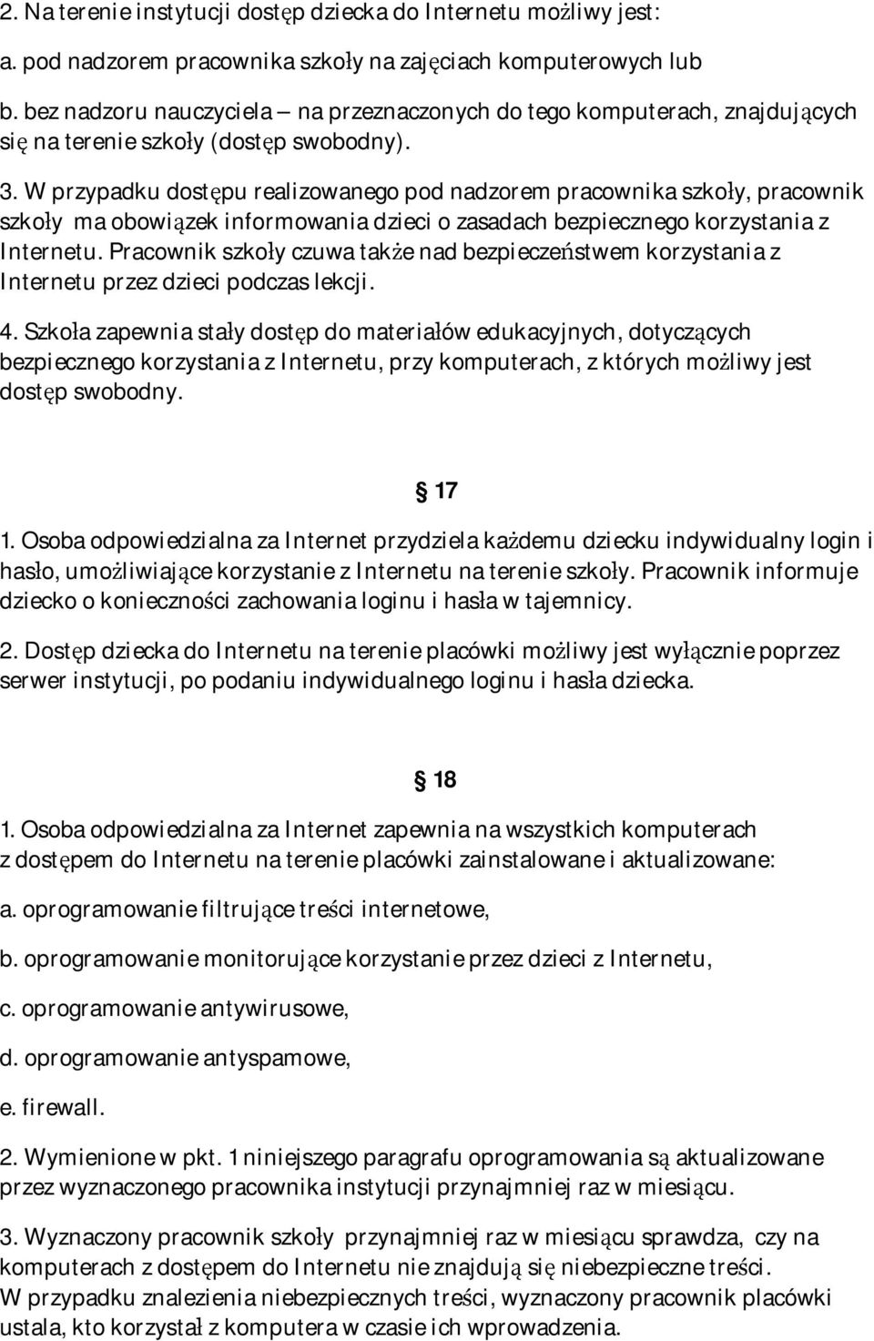 W przypadku dostępu realizowanego pod nadzorem pracownika szkoły, pracownik szkoły ma obowiązek informowania dzieci o zasadach bezpiecznego korzystania z Internetu.