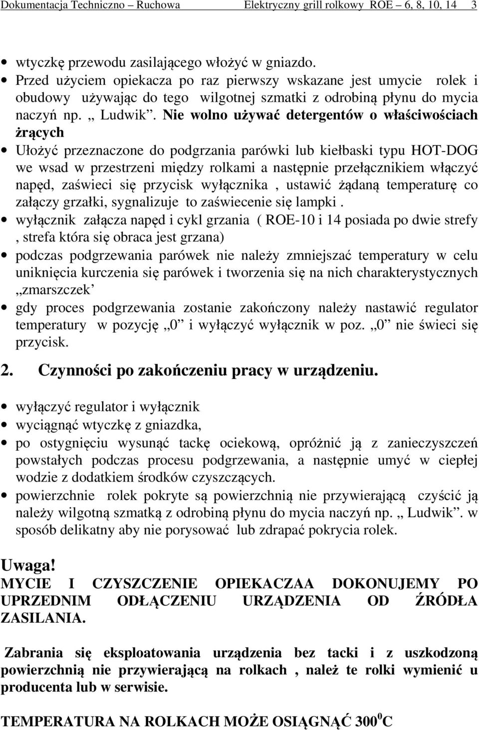 Nie wolno używać detergentów o właściwościach żrących Ułożyć przeznaczone do podgrzania parówki lub kiełbaski typu HOT-DOG we wsad w przestrzeni między rolkami a następnie przełącznikiem włączyć