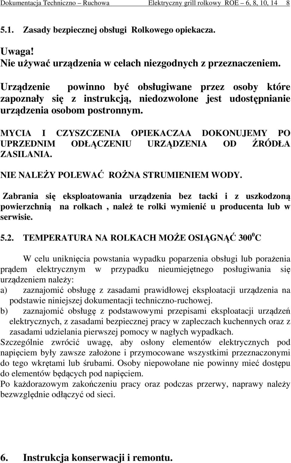 YCIA I CZYSZCZENIA OPIEKACZAA DOKONUJEY PO UPRZEDNI ODŁĄCZENIU URZĄDZENIA OD ŹRÓDŁA ZASILANIA. NIE NALEŻY POLEWAĆ ROŻNA STRUIENIE WODY.