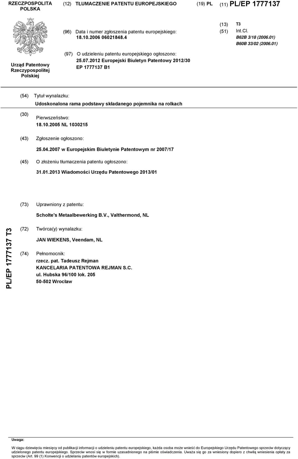 2012 Europejski Biuletyn Patentowy 2012/30 EP 1777137 B1 (54) Tytuł wynalazku: Udoskonalona rama podstawy składanego pojemnika na rolkach (30) Pierwszeństwo: 18.10.