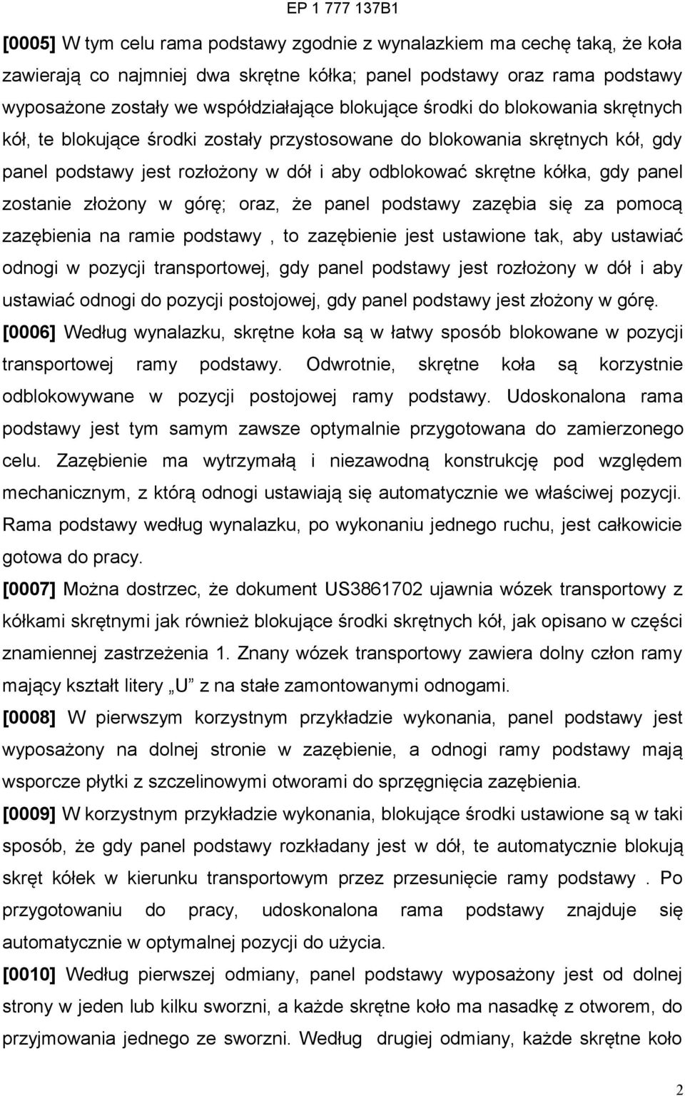 złożony w górę; oraz, że panel podstawy zazębia się za pomocą zazębienia na ramie podstawy, to zazębienie jest ustawione tak, aby ustawiać odnogi w pozycji transportowej, gdy panel podstawy jest