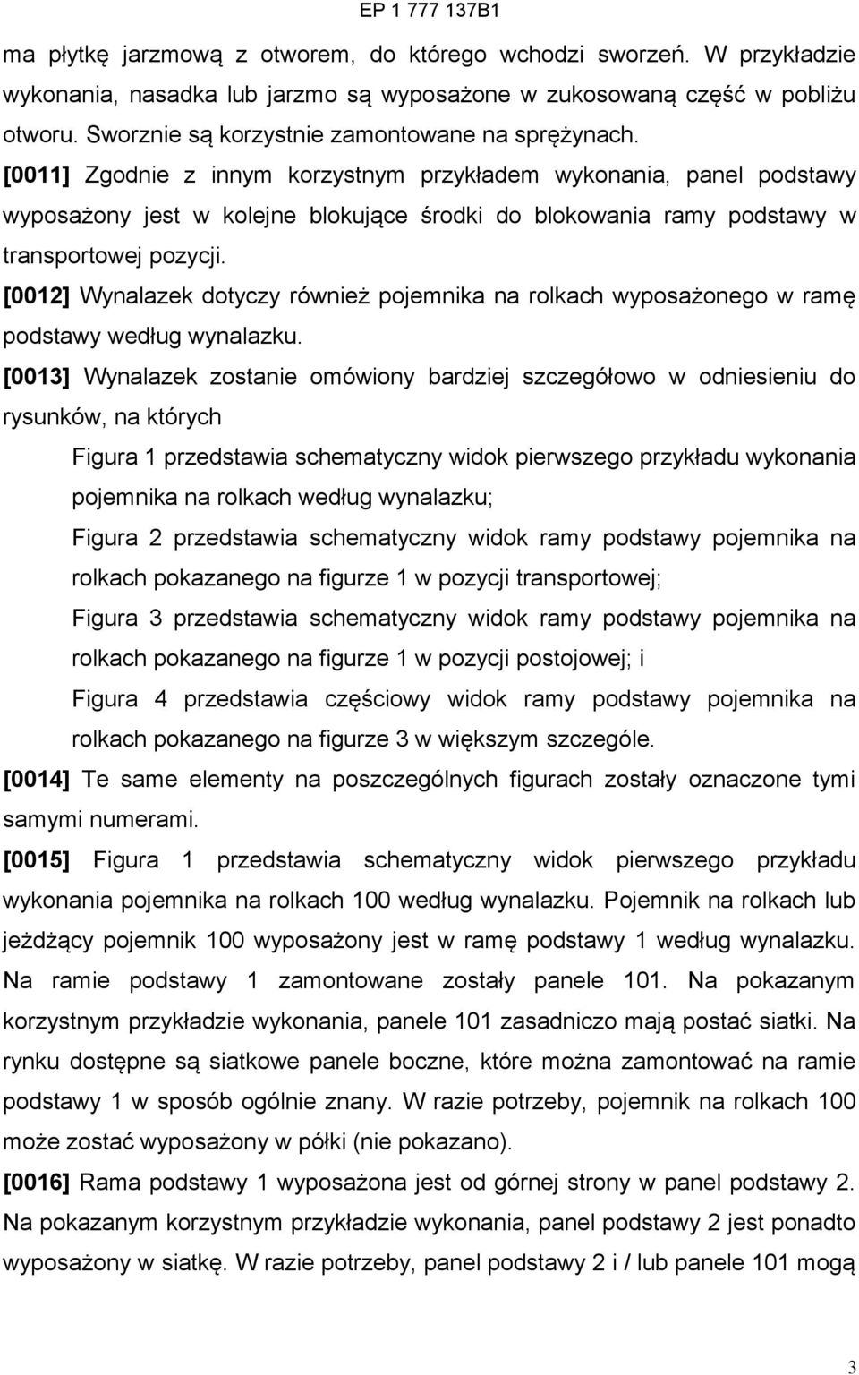 [0011] Zgodnie z innym korzystnym przykładem wykonania, panel podstawy wyposażony jest w kolejne blokujące środki do blokowania ramy podstawy w transportowej pozycji.