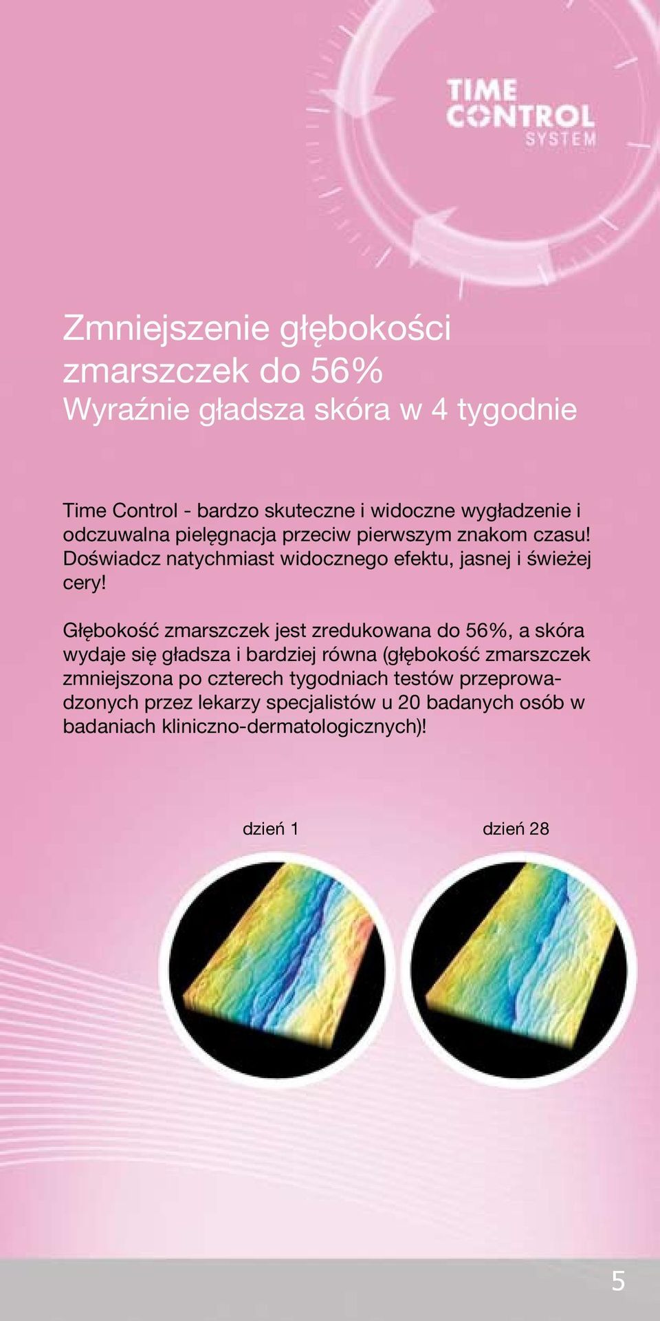 Głębokość zmarszczek jest zredukowana do 56%, a skóra wydaje się gładsza i bardziej równa (głębokość zmarszczek zmniejszona po