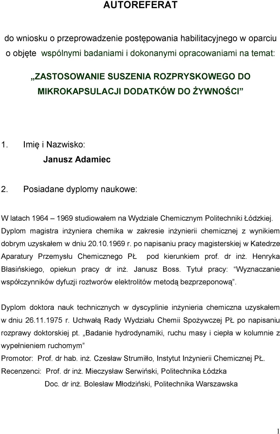 Dyplom magistra inżyniera chemika w zakresie inżynierii chemicznej z wynikiem dobrym uzyskałem w dniu 20.10.1969 r.